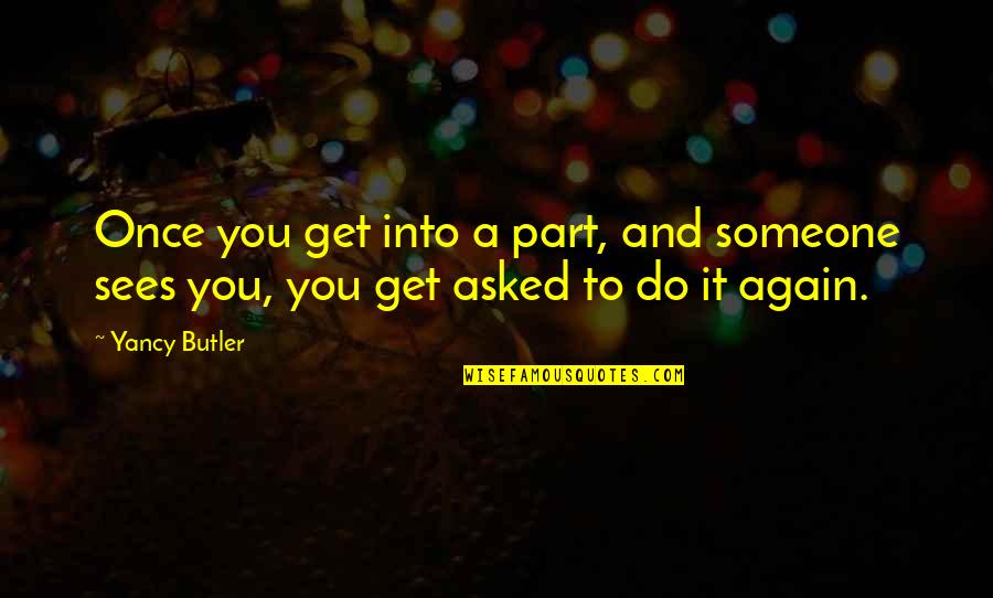 Get Up And Do It Again Quotes By Yancy Butler: Once you get into a part, and someone