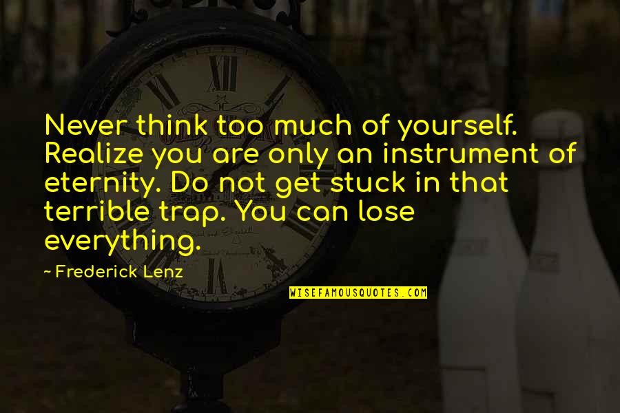 Get Up And Do It Yourself Quotes By Frederick Lenz: Never think too much of yourself. Realize you