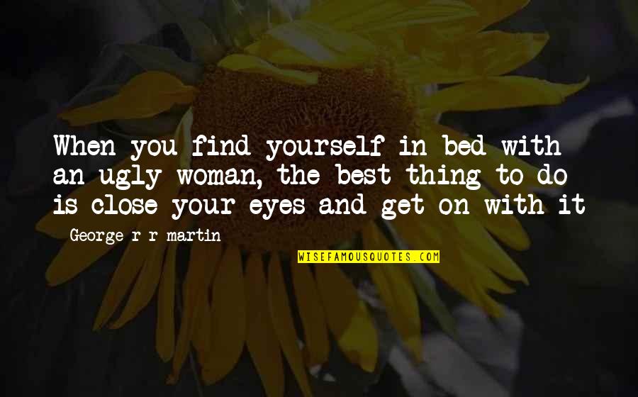 Get Up And Do It Yourself Quotes By George R R Martin: When you find yourself in bed with an