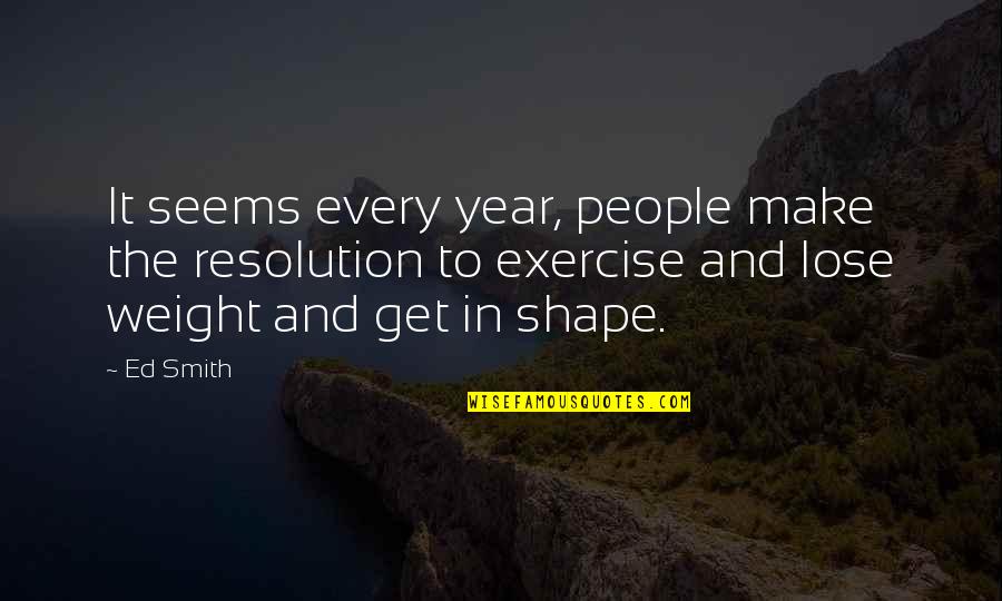 Get Up And Exercise Quotes By Ed Smith: It seems every year, people make the resolution