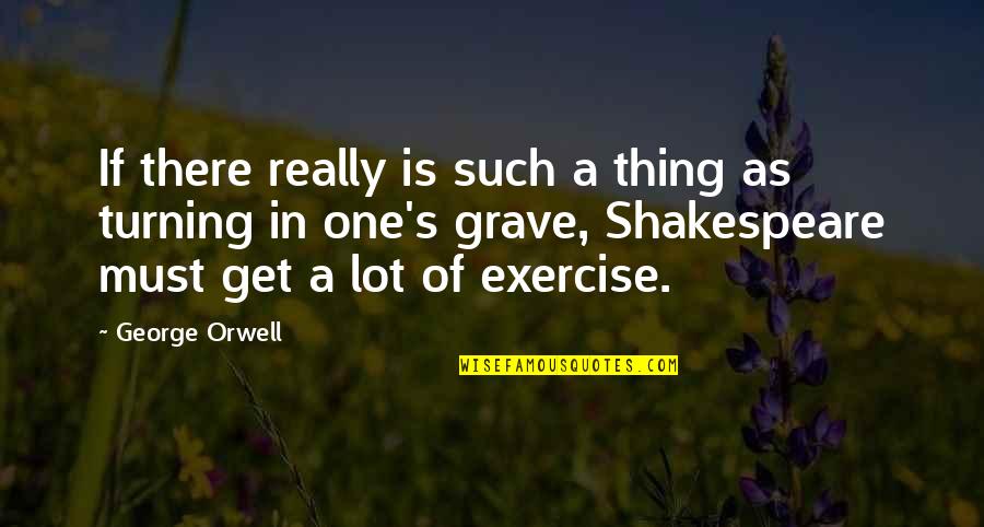 Get Up And Exercise Quotes By George Orwell: If there really is such a thing as