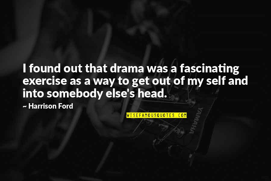 Get Up And Exercise Quotes By Harrison Ford: I found out that drama was a fascinating