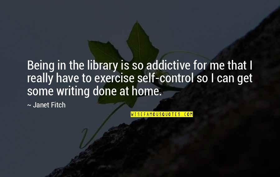 Get Up And Exercise Quotes By Janet Fitch: Being in the library is so addictive for