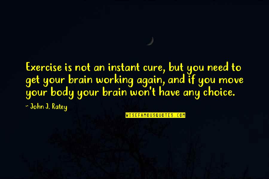 Get Up And Exercise Quotes By John J. Ratey: Exercise is not an instant cure, but you