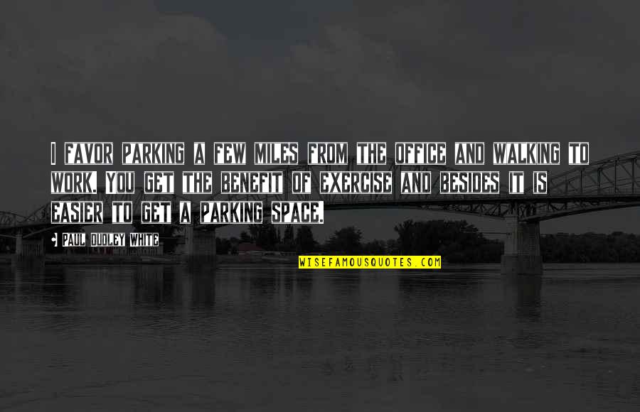 Get Up And Exercise Quotes By Paul Dudley White: I favor parking a few miles from the