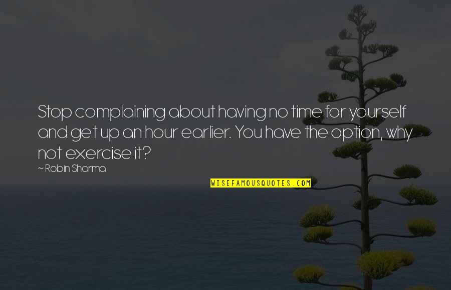 Get Up And Exercise Quotes By Robin Sharma: Stop complaining about having no time for yourself