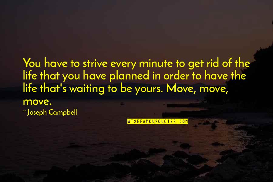 Get Up And Get Moving Inspirational Quotes By Joseph Campbell: You have to strive every minute to get