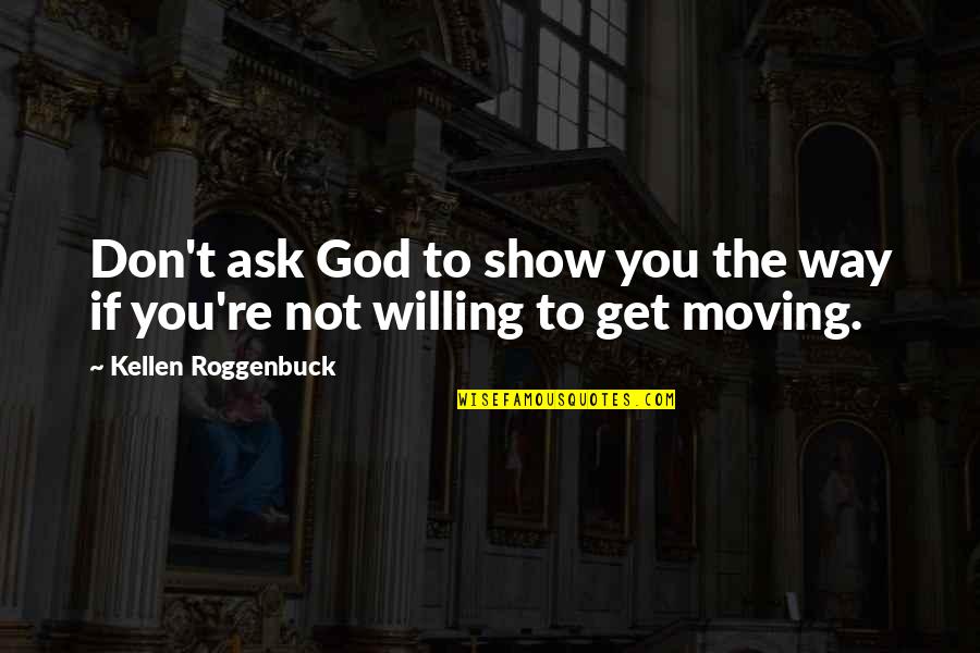 Get Up And Get Moving Inspirational Quotes By Kellen Roggenbuck: Don't ask God to show you the way