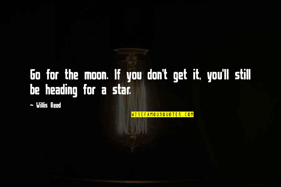 Get Up And Get Moving Inspirational Quotes By Willis Reed: Go for the moon. If you don't get