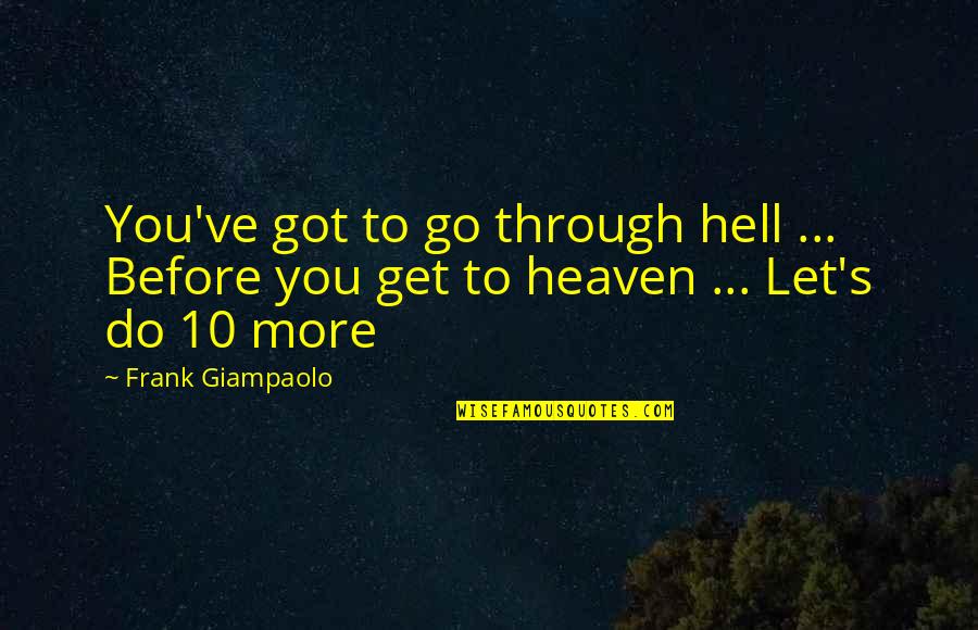 Get Up And Go Motivational Quotes By Frank Giampaolo: You've got to go through hell ... Before