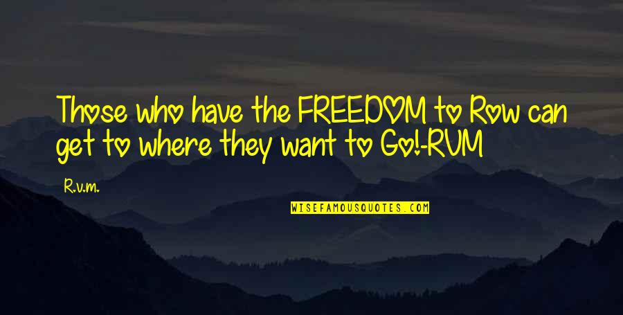 Get Up And Go Motivational Quotes By R.v.m.: Those who have the FREEDOM to Row can