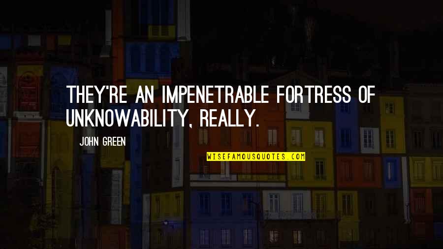 Get Up And Go To Church Quotes By John Green: They're an impenetrable fortress of unknowability, really.