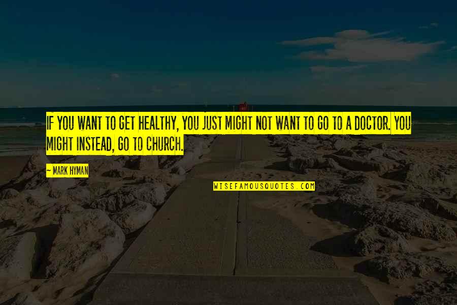 Get Up And Go To Church Quotes By Mark Hyman: If you want to get healthy, you just