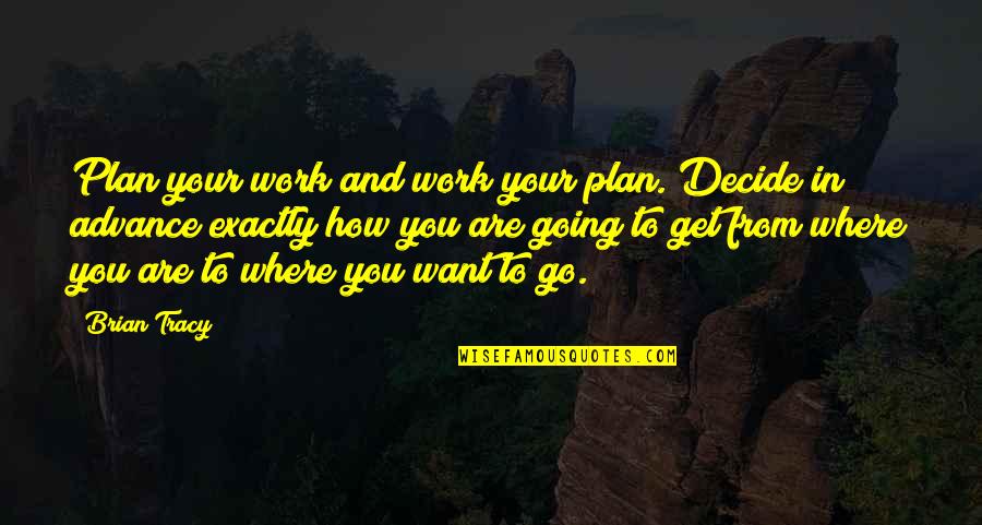 Get Up And Go To Work Quotes By Brian Tracy: Plan your work and work your plan. Decide
