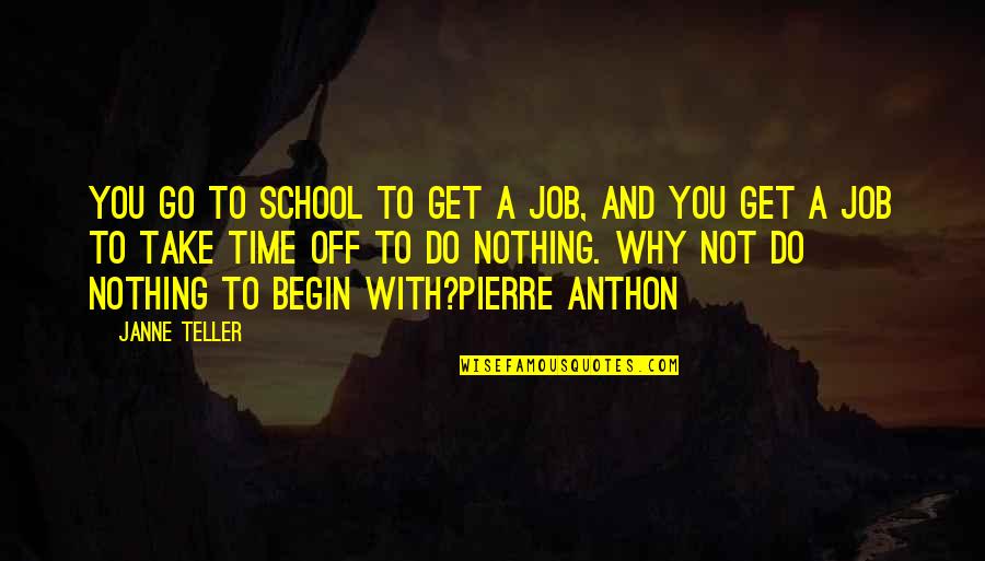 Get Up And Go To Work Quotes By Janne Teller: You go to school to get a job,