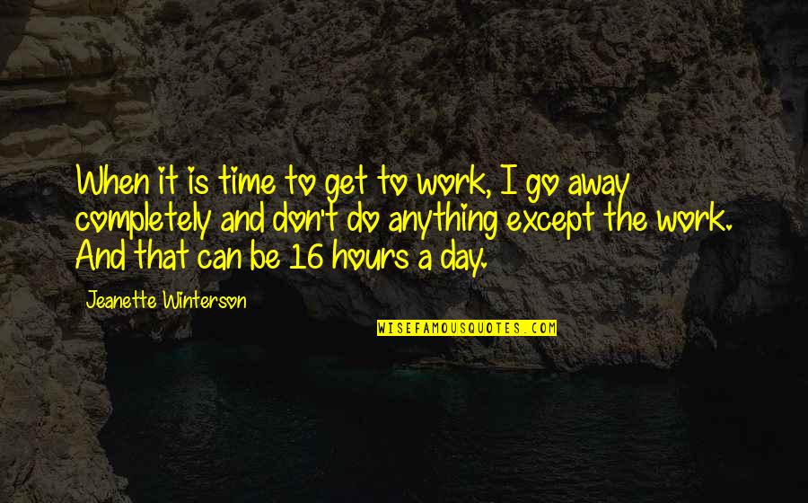 Get Up And Go To Work Quotes By Jeanette Winterson: When it is time to get to work,