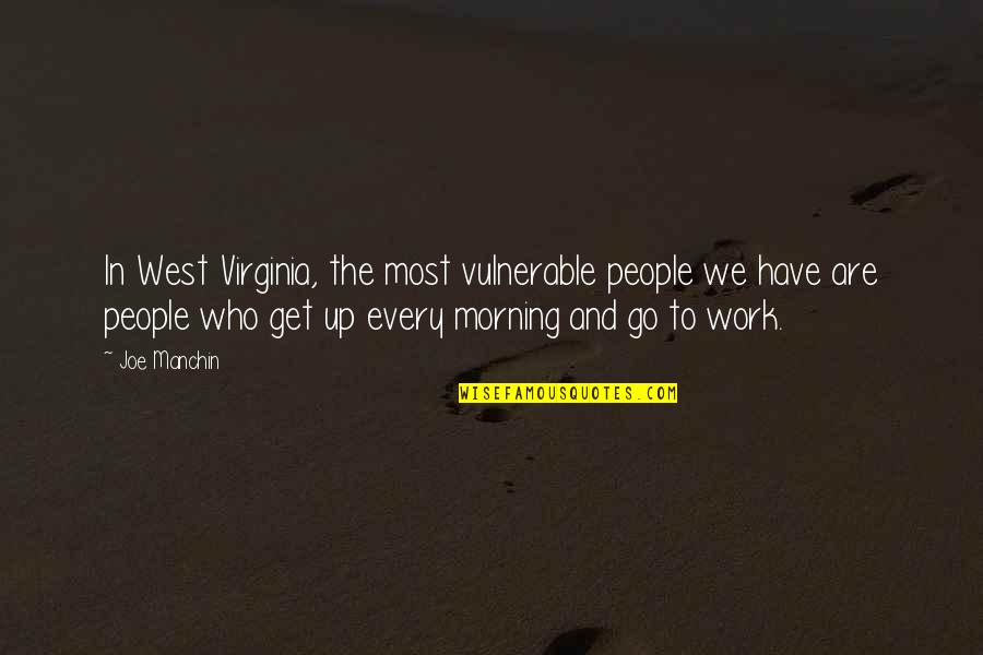 Get Up And Go To Work Quotes By Joe Manchin: In West Virginia, the most vulnerable people we