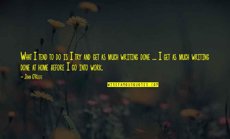 Get Up And Go To Work Quotes By John O'Keefe: What I tend to do is I try