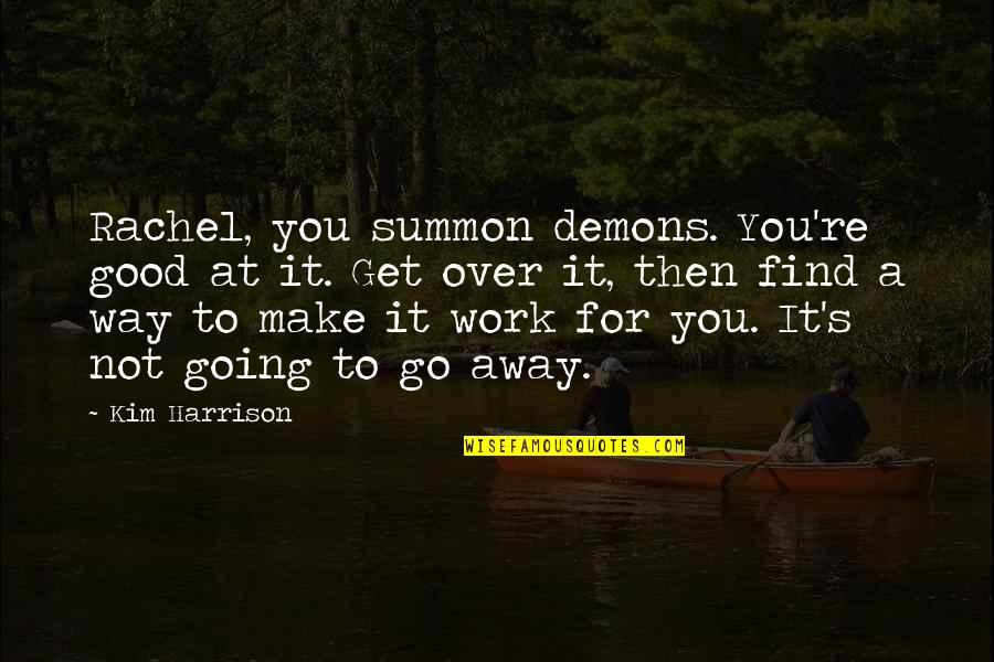 Get Up And Go To Work Quotes By Kim Harrison: Rachel, you summon demons. You're good at it.