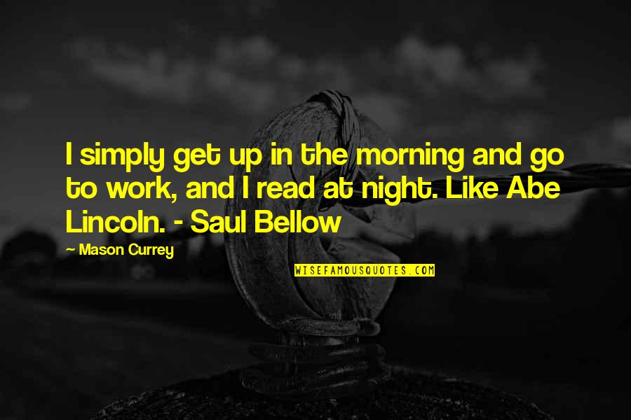 Get Up And Go To Work Quotes By Mason Currey: I simply get up in the morning and