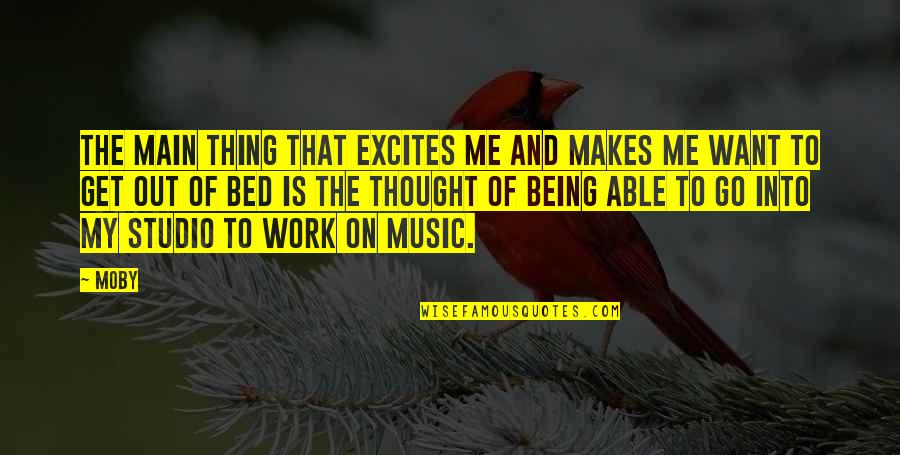 Get Up And Go To Work Quotes By Moby: The main thing that excites me and makes
