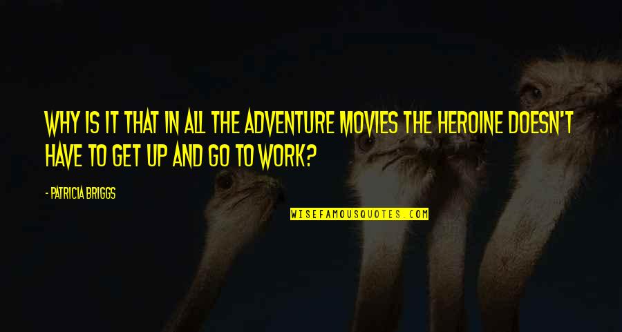 Get Up And Go To Work Quotes By Patricia Briggs: Why is it that in all the adventure