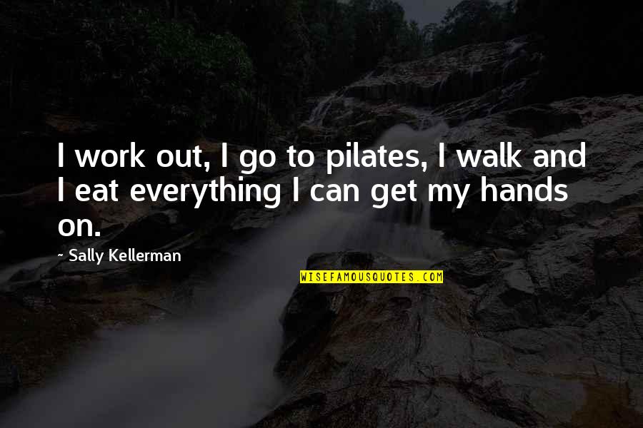 Get Up And Go To Work Quotes By Sally Kellerman: I work out, I go to pilates, I