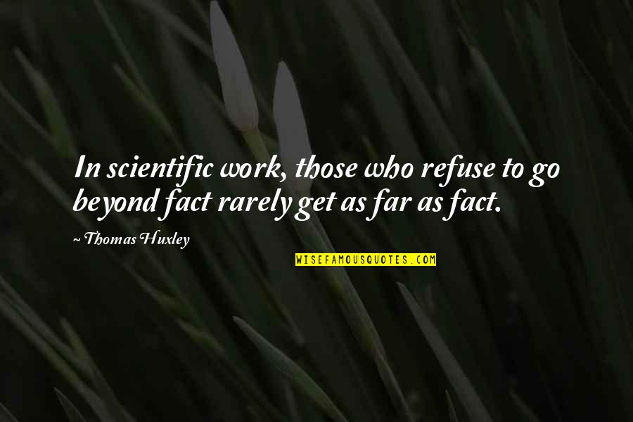 Get Up And Go To Work Quotes By Thomas Huxley: In scientific work, those who refuse to go