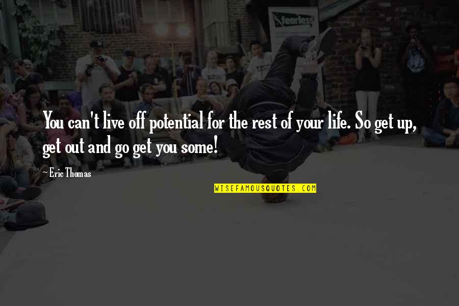 Get Up And Live Quotes By Eric Thomas: You can't live off potential for the rest