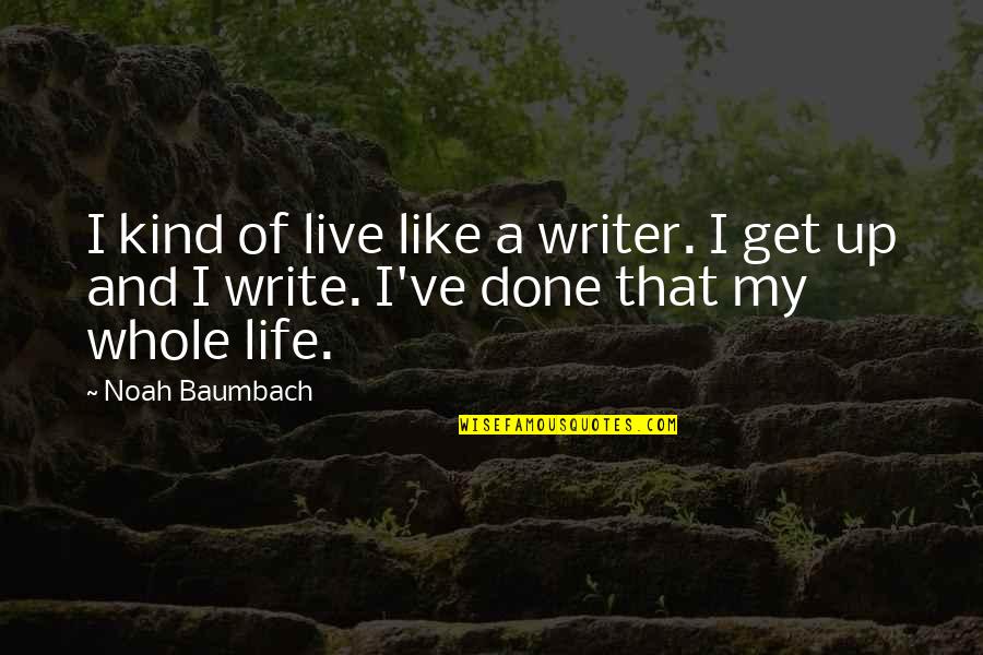 Get Up And Live Quotes By Noah Baumbach: I kind of live like a writer. I