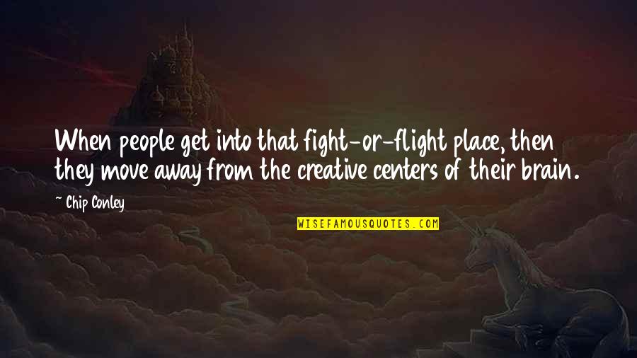 Get Up And Move Quotes By Chip Conley: When people get into that fight-or-flight place, then