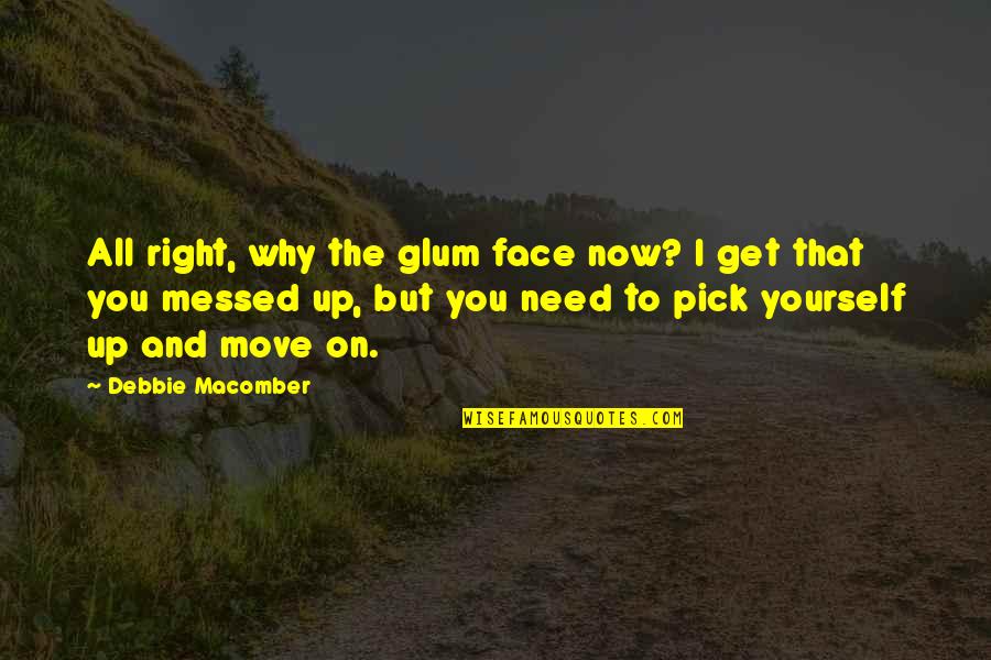 Get Up And Move Quotes By Debbie Macomber: All right, why the glum face now? I