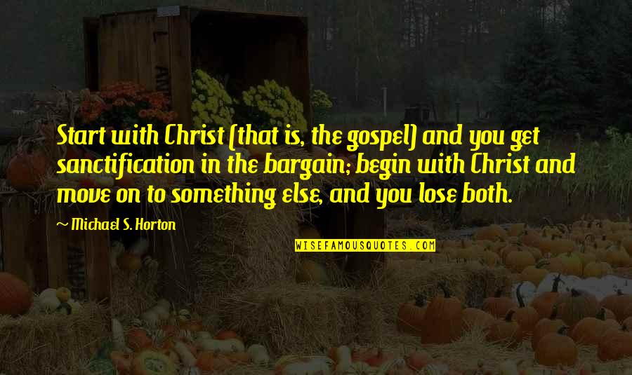 Get Up And Move Quotes By Michael S. Horton: Start with Christ (that is, the gospel) and