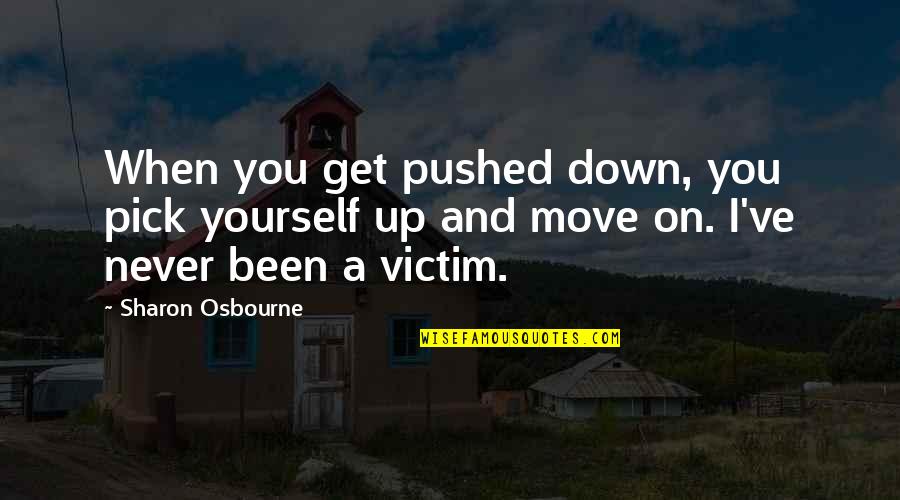 Get Up And Move Quotes By Sharon Osbourne: When you get pushed down, you pick yourself