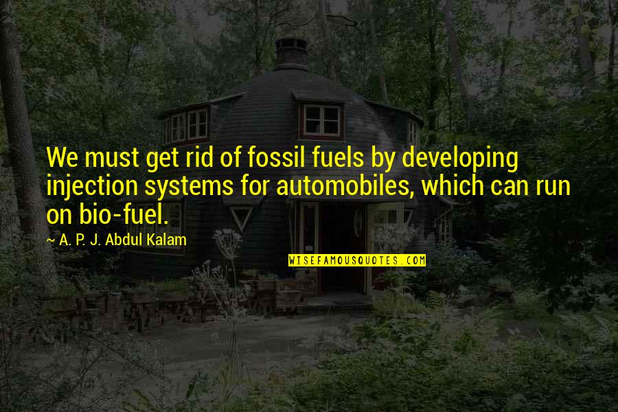 Get Up And Run Quotes By A. P. J. Abdul Kalam: We must get rid of fossil fuels by Get Up And Run Quotes By A. P. J. Abdul Kalam: We must get rid of fossil fuels by