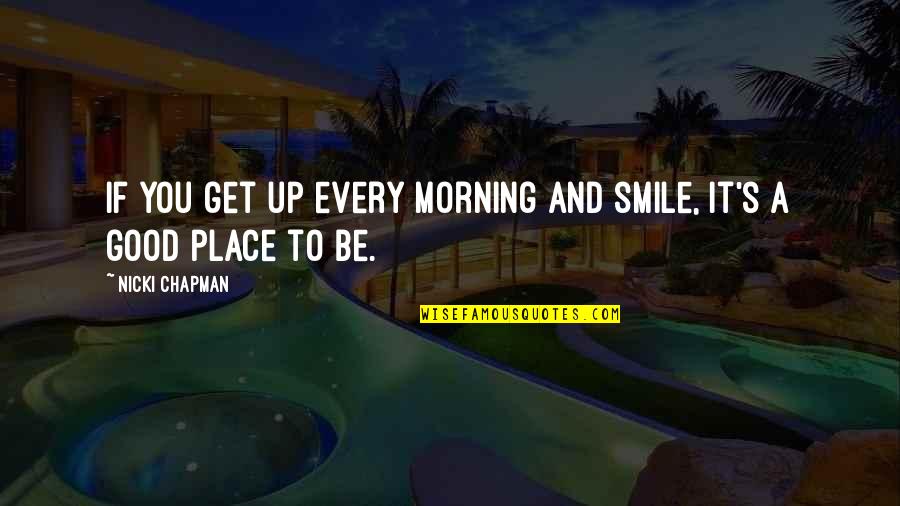 Get Up And Smile Quotes By Nicki Chapman: If you get up every morning and smile,
