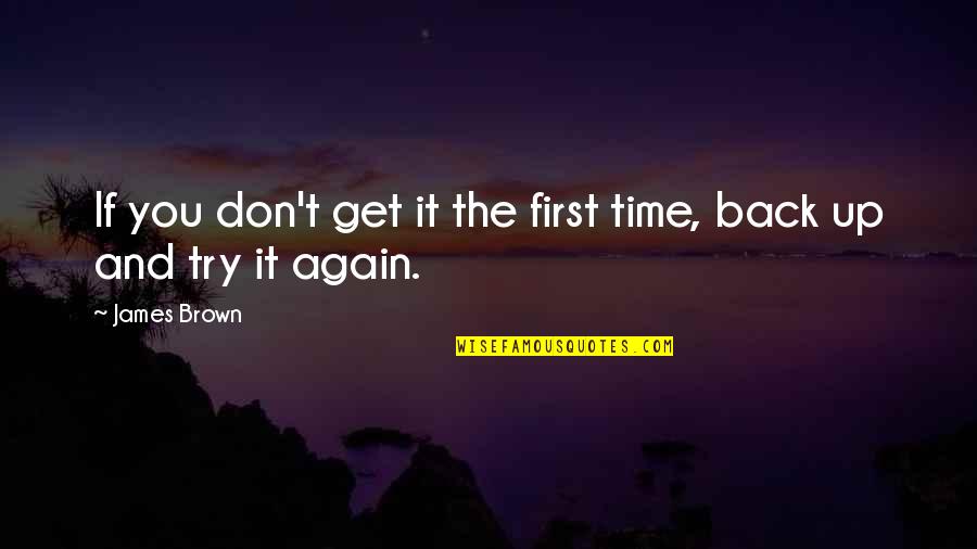 Get Up And Try Again Quotes By James Brown: If you don't get it the first time,