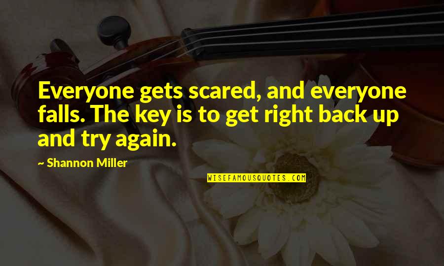 Get Up And Try Again Quotes By Shannon Miller: Everyone gets scared, and everyone falls. The key