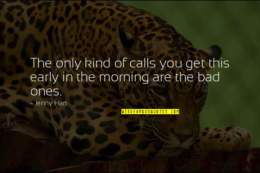 Get Up Early Morning Quotes By Jenny Han: The only kind of calls you get this