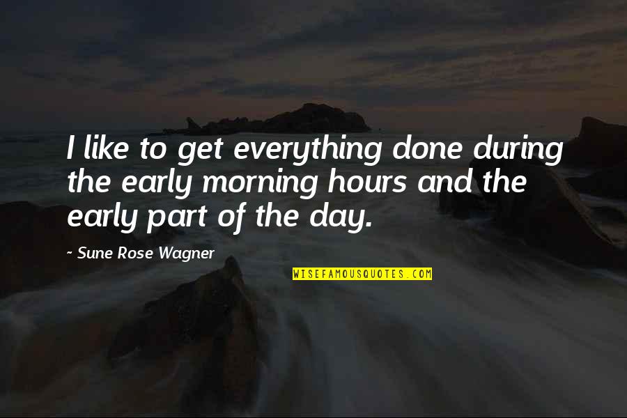 Get Up Early Morning Quotes By Sune Rose Wagner: I like to get everything done during the