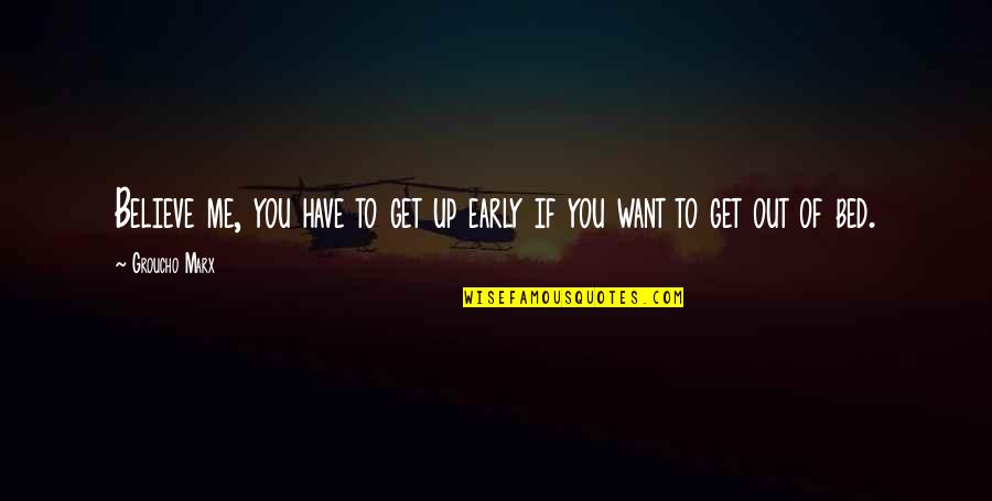 Get Up Early Quotes By Groucho Marx: Believe me, you have to get up early