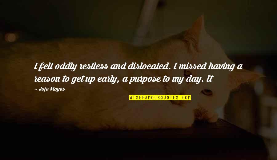 Get Up Early Quotes By Jojo Moyes: I felt oddly restless and dislocated. I missed