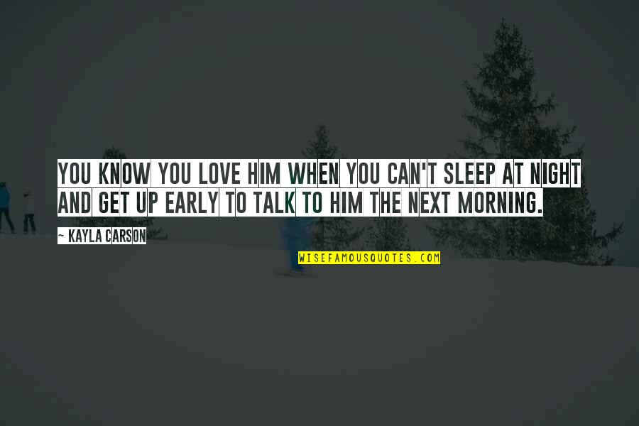 Get Up Early Quotes By Kayla Carson: You know you love him when you can't