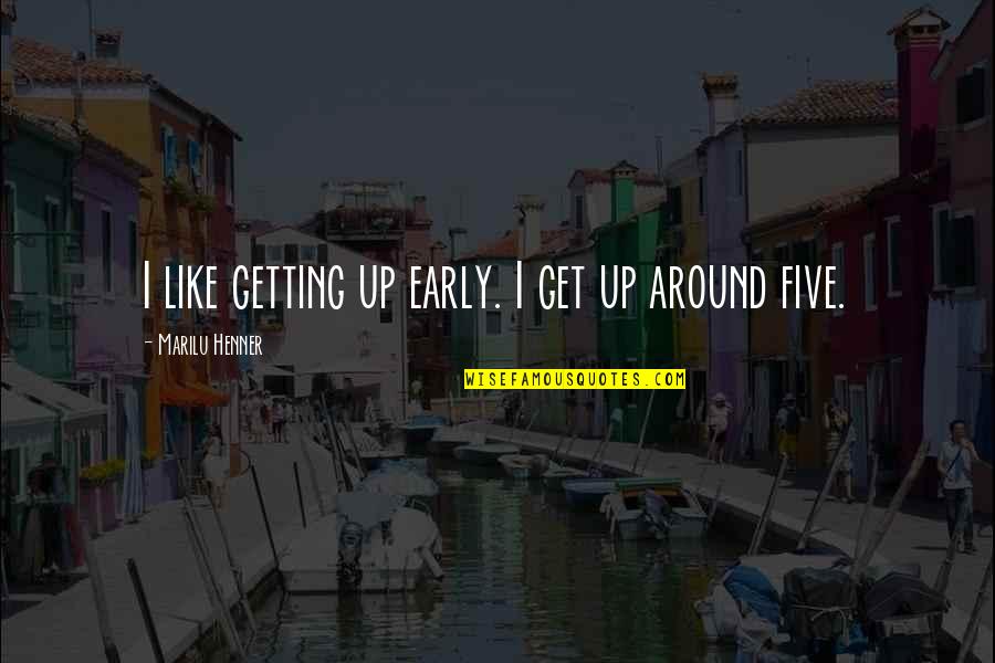 Get Up Early Quotes By Marilu Henner: I like getting up early. I get up