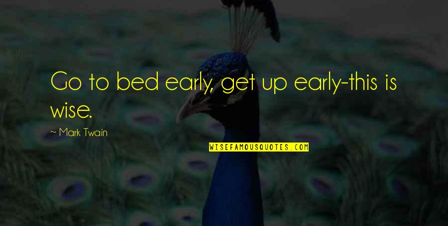 Get Up Early Quotes By Mark Twain: Go to bed early, get up early-this is