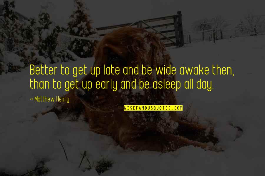 Get Up Early Quotes By Matthew Henry: Better to get up late and be wide