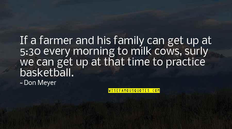 Get Up Every Morning Quotes By Don Meyer: If a farmer and his family can get
