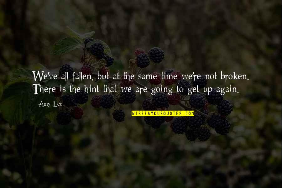 Get Up Get Going Quotes By Amy Lee: We've all fallen, but at the same time