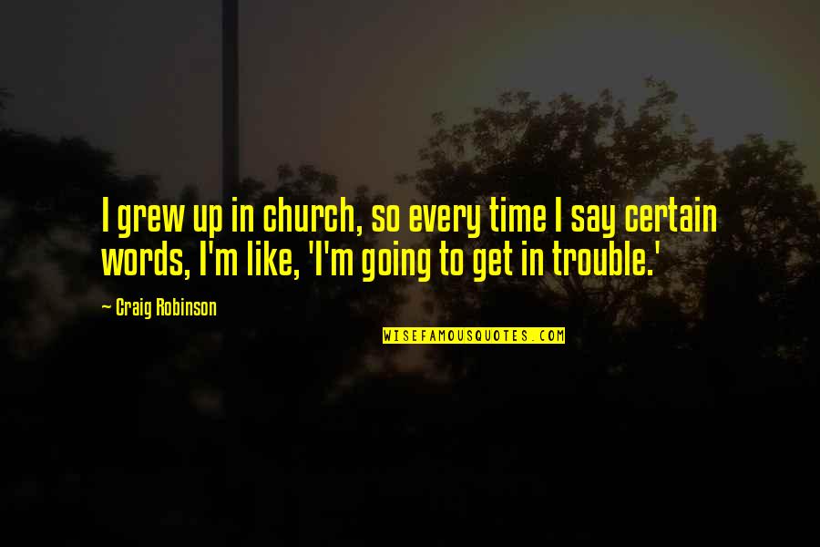 Get Up Get Going Quotes By Craig Robinson: I grew up in church, so every time