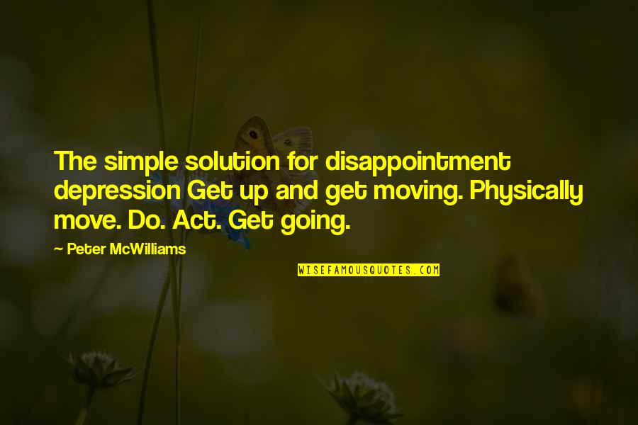 Get Up Get Going Quotes By Peter McWilliams: The simple solution for disappointment depression Get up